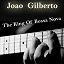 João Gilberto - The King Of Bossa Nova