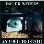 Roger Waters - AMUSED TO DEATH