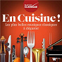 Compilation En cuisine ! Les plus belles musiques classiques à déguster (Radio Classique) avec John Nelson / Michel Legrand / Natalie Dessay / Jacques Offenbach / Kent Nagano...