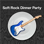 Compilation Soft Rock Dinner Party avec Jerry Jeff Walker / América / Maria Muldaur / The Doobie Brothers / Bread...