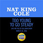 Album Too Young To Go Steady (Live On The Ed Sullivan Show, March 18, 1956) de Nat King Cole