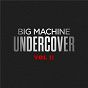 Compilation Big Machine Undercover (Volume 2) avec Justin Moore / L A Rats / Tim MC Graw / The Cadillac Three / Heath Sanders...