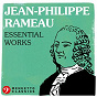Compilation Jean-Philippe Rameau: Essential Works avec Richard Kapp / Jean-Philippe Rameau / L Orfeo Barockorchester / Michi Gaigg / Hamburg Chamber Orchestra...