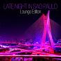 Compilation Late Night In Sao Paulo - Lounge Edition avec Warren Knight / The Flyhigh Project / T4D2 / Blond Love Ensemble / Cem...