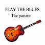 Compilation Play the Blues (The Passion) avec Roy Milton & His Solid Senders / Muddy Waters / Willie Mabon / Billy Wright / Percy Mayfield...