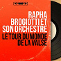 Album Le tour du monde de la valse (Mono Version) de Rapha Brogiotti et Son Orchestre