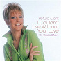 Album I Couldn't Live Without Your Love: Hits, Classics & More de Pétula Clark