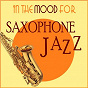 Compilation In the Mood for Saxophone Jazz avec Ejq / Heino Reese & His Orchestra / Les Cinq Modernes & Paul Horn / The Brecon Brothers / The Walton Dixieland Jazz Group...