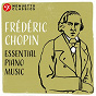 Compilation Frédéric Chopin: Essential Piano Music avec Charles Lilamand / Frédéric Chopin / Bianca Sitzius / Abbey Simon / Jorge Bolet...