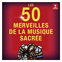 Compilation Les 50 merveilles de la musique sacrée avec Ensemble Vocal et Instrumental de Lausanne / Carlo-Maria Giulini / W.A. Mozart / Véronique Gens / Gérard Lesne...